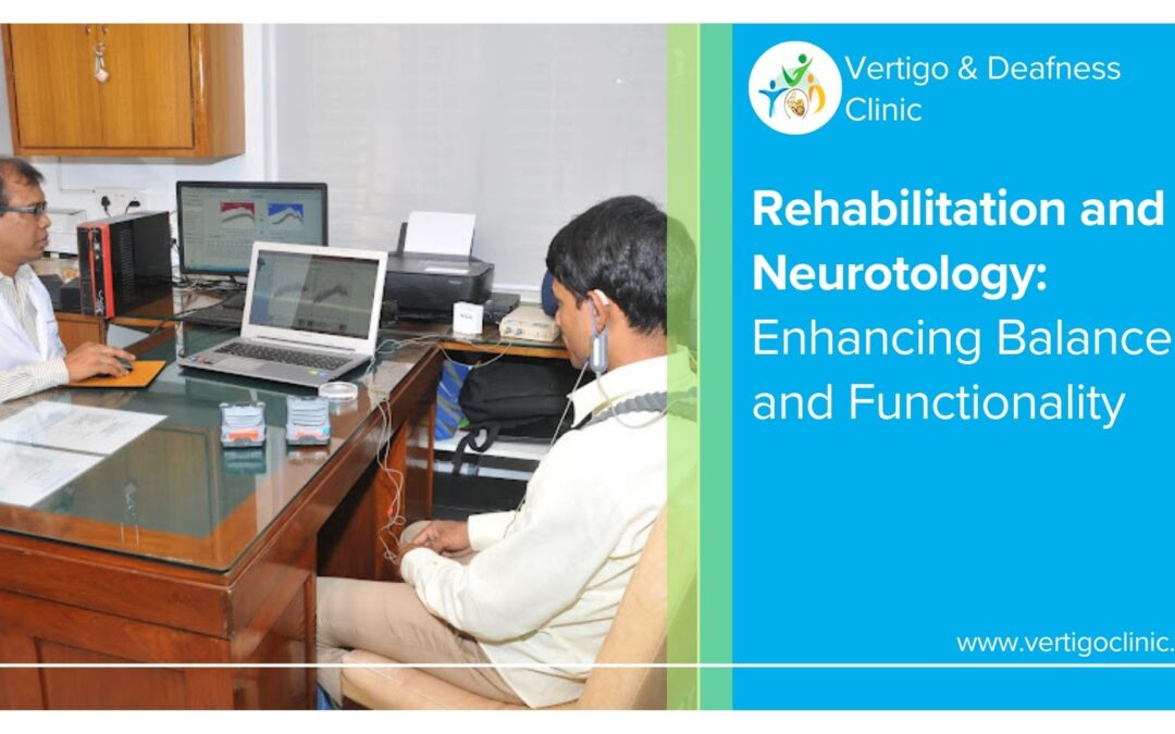 Rehabilitation and Neurotology: Enhancing Balance and Functionality